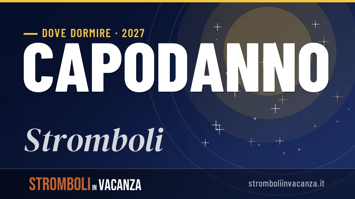 Dove dormire a Stromboli per Capodanno 2027: guida alle zone migliori